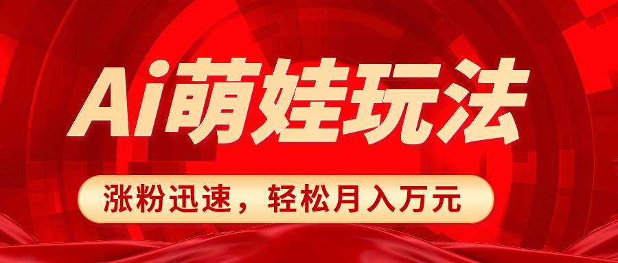 【风向标】小红书AI萌娃玩法，涨粉迅速，作品制作简单，轻松月入万元资源站资源站