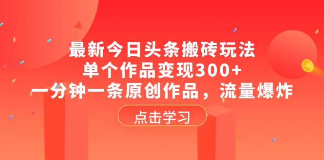 【风向标】最新今日头条搬砖玩法，单个作品变现300 ，一分钟一条原创作品，流量爆炸资源站资源站